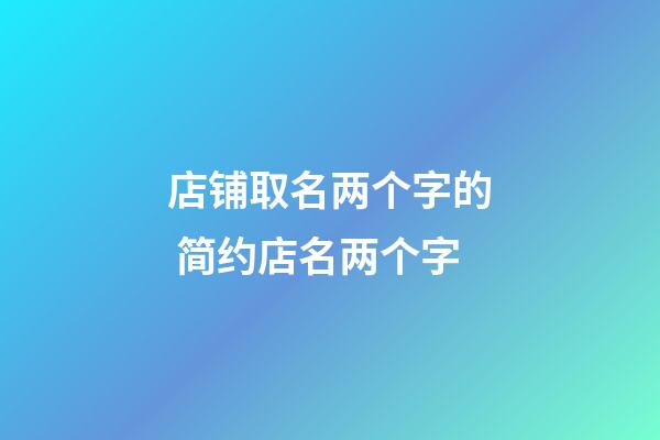 店铺取名两个字的 简约店名两个字-第1张-店铺起名-玄机派
